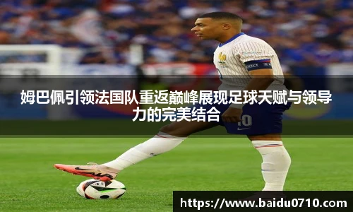 姆巴佩引领法国队重返巅峰展现足球天赋与领导力的完美结合