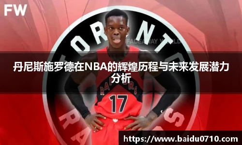 丹尼斯施罗德在NBA的辉煌历程与未来发展潜力分析